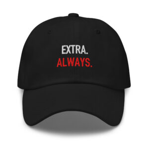 Black embroidered dad hat reading “EXTRA. ALWAYS.” in white and red.