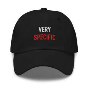 Black embroidered dad hat reading “VERY SPECIFIC.” in white and red.